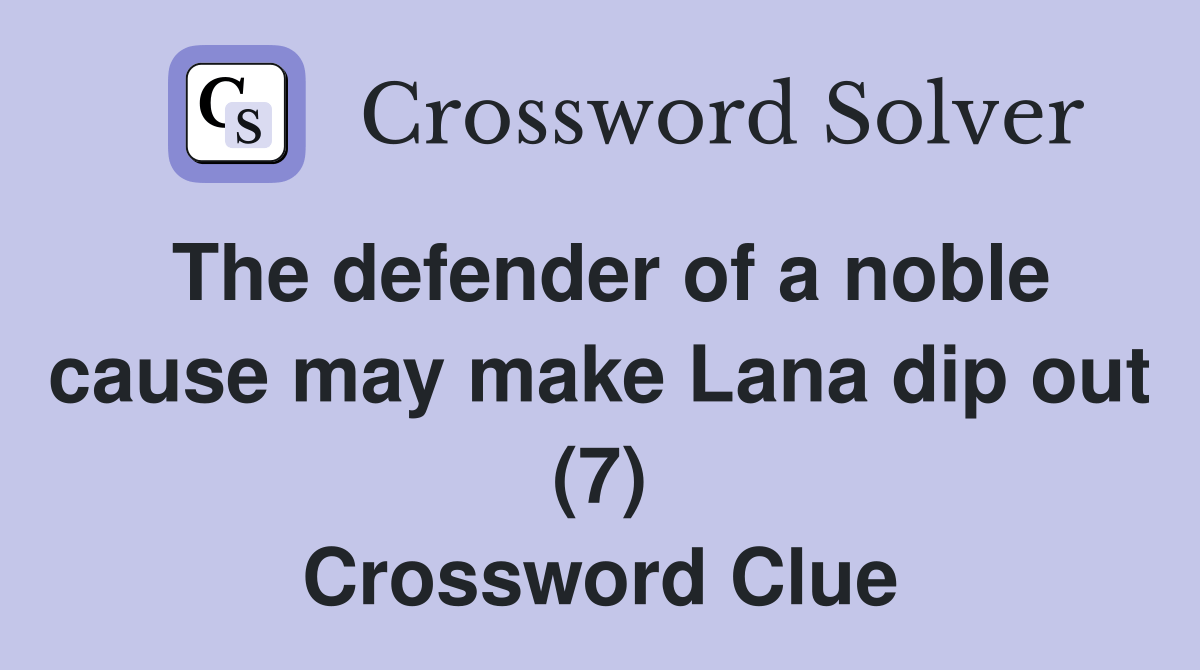 The defender of a noble cause may make Lana dip out (7) Crossword